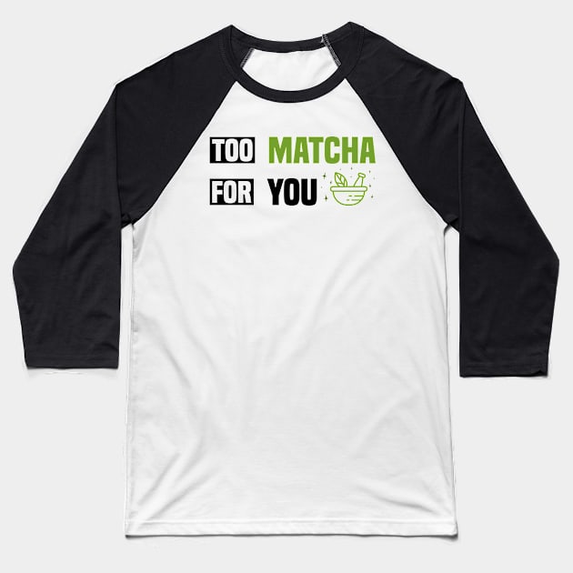 Too Matcha for You - Fun Tea Lover Baseball T-Shirt by BenTee